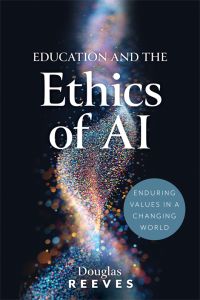 Education and the Ethics of AI: Enduring Values in a Changing World by Douglas Reeves; a swirl of colorful particles on a dark background.