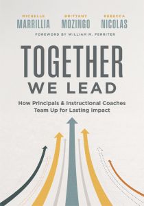 Together We Lead
How Principals and Instructional Coaches Team Up for Lasting Impact by Michelle Marrillia, Brittany Mozingo, and Rebecca Nicolas, Foreword by William M. Ferriter; yellow, blue, and black arrows pointing north.