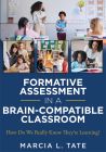 Formative Assessment in a Brain-Compatible Classroom: How Do We Really Know They're Learning? by Marcia L. Tate featuring diverse classroom settings and teachers interacting with students to enhance student learning.