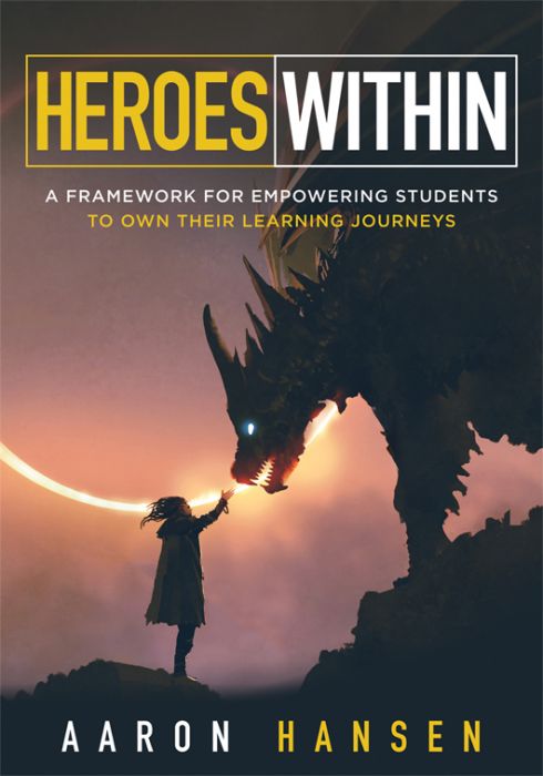 Front cover of “Heroes Within: A Framework for Empowering Students to Own Their Learning Journeys,” by Aaron Hansen, featuring a silhouette of a young student standing up to a ferocious dragon.