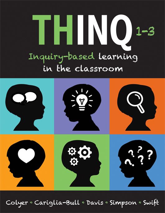 THINQ, Grades 1–3: Inquiry-Based Learning in the Classroom by Jill Colyer; Teresa Cariglia-Bull; Liz Davis; Shannon Simpson; Marie Swift. Six silhouetted heads with different symbols inside.